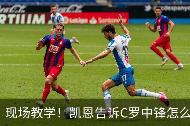 现场教学！凯恩告诉C罗中锋怎么踢 进攻防守皆有案例